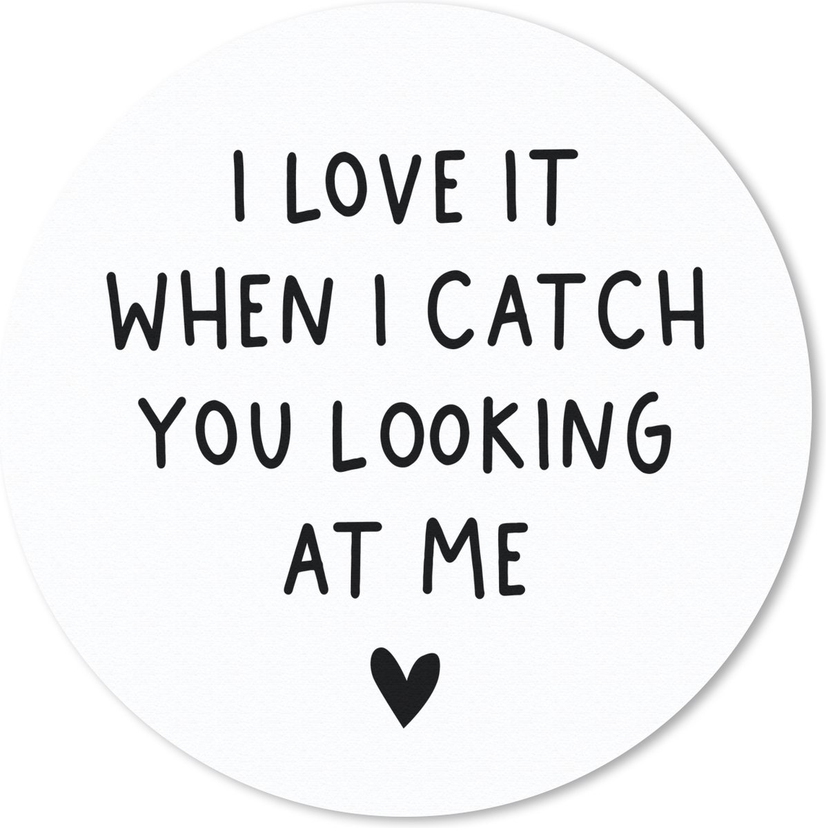 Muismat rond 20x20 cm - Mousepad Engelse quote "I love it when i catch you looking at me" op een witte achtergrond - Ronde muismatten