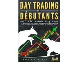 DAY TRADING POUR DÉBUTANTS - Trader comme un pro: ETF, actions, Forex, CFD - Comment bien investir en bourse et devenir riche grâce aux stratégies de trading ultra rentables des investisseurs stars !