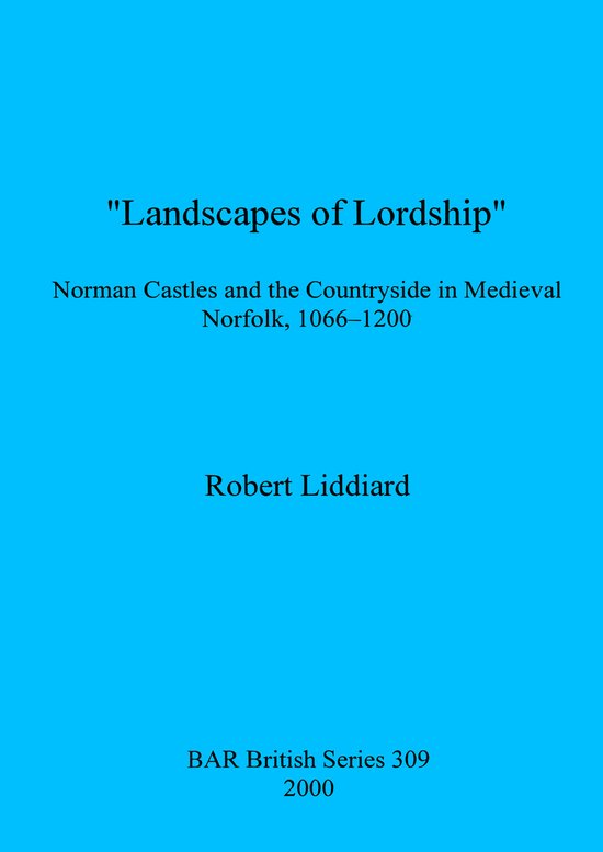 "Landscapes of Lordship" Norman Castles and the Countryside in Medieval Norfolk, 1066-1200 door Robert Liddiard. BAR British Series 309, 2000.