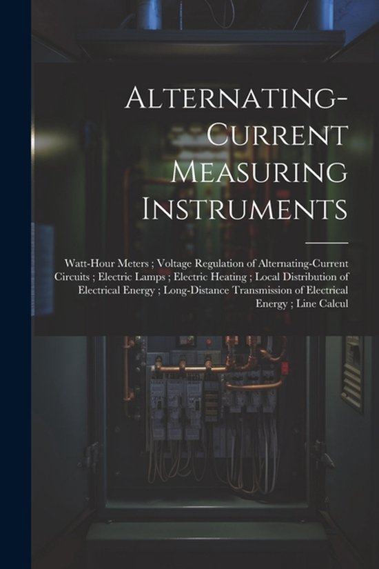 Alternating-Current Measuring Instruments; Watt-Hour Meters; Voltage Regulation of Alternating-Current Circuits; Electric Lamps; Electric Heating; Local Distribution of Electrical Energy; Long-Distance Transmission of Electrical Energy; Line Calcul