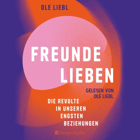 Freunde lieben. Die Revolte in unseren engsten Beziehungen - cover