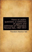 Views on Public Questions; A Collection of Papers and Addresses of Theordore Newton Vail, 1907-1917