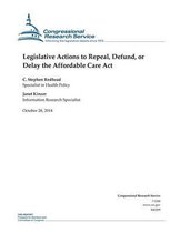 Legislative Actions to Repeal, Defund, or Delay the Affordable Care ACT