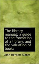 The Library Manual; A Guide to the Formation of a Library, and the Valuation of Books
