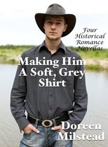 Making Him A Soft, Grey Shirt: Four Historical Romance Novellas