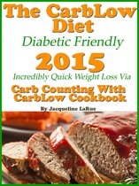 The CarbLow Diet Diabetic Friendly 2015 Incredibly Quick Weight Loss Via Carb Counting With CarbLow Cookbook