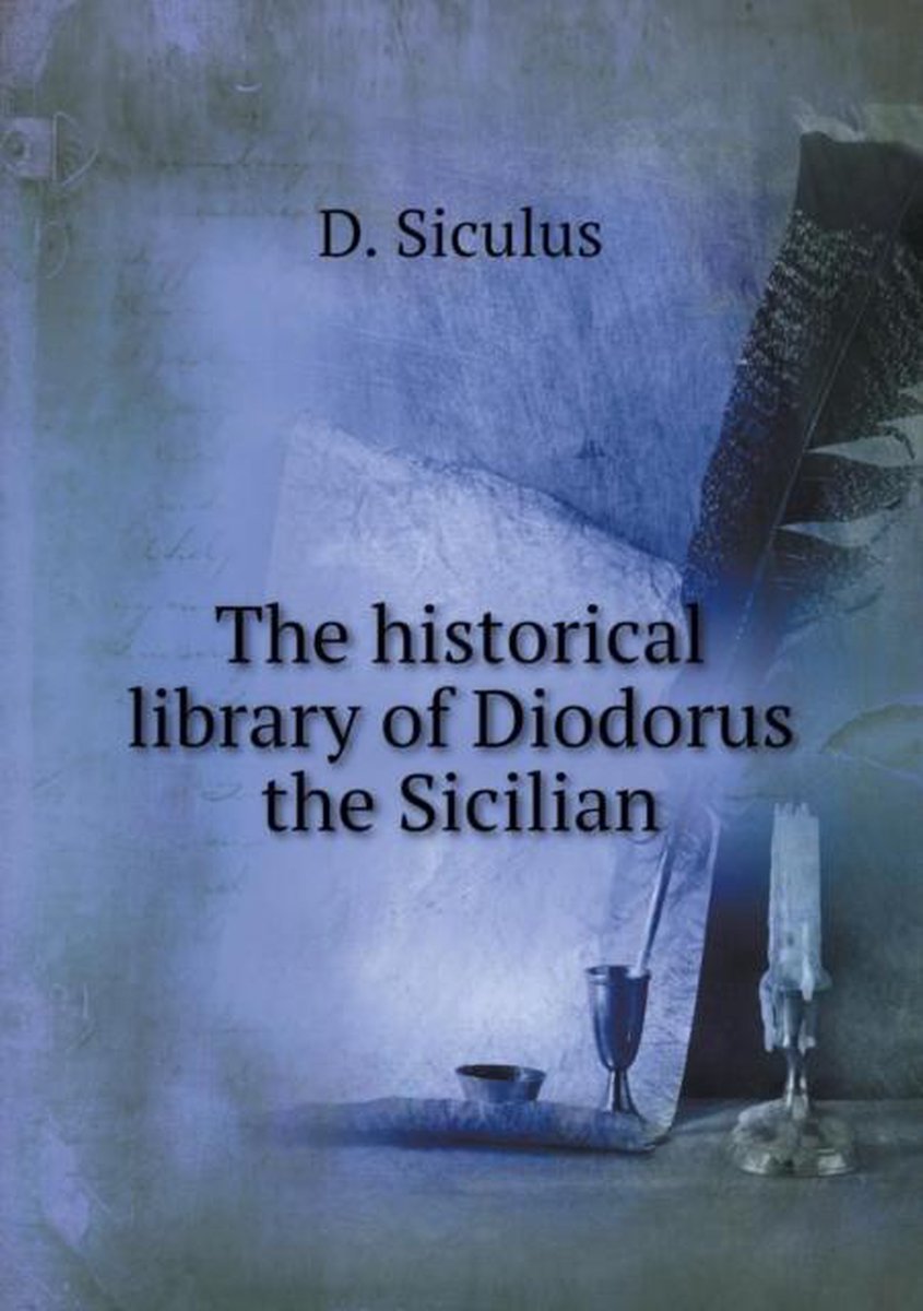The historical library of Diodorus the Sicilian - D Siculus