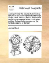 An inquiry into the nature of Zemindary tenures in the landed property of Bengal. In two parts. Second edition. With some prefatory remarks on a late publication entitled A dissertation conce