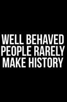 Well Behaved People Rarely Make History