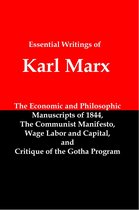 The Essential Writings of Karl Marx; Economic and Philosophic Manuscripts, The Communist Manifesto, Wage Labor and Capital, and Critique of the Gotha Program