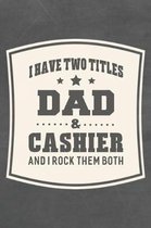 I Have Two Titles Dad & Cashier And I Rock Them Both