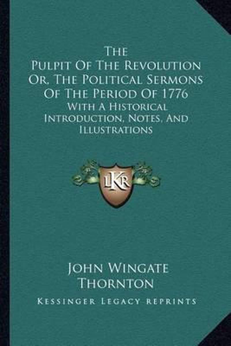 The Pulpit Of The Revolution Or, The Political Sermons Of The Period Of 1776 van John Wingate Thornton