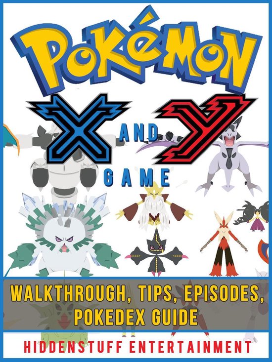 Pokemon X and Y Game Walkthrough, Tips, Episodes, Pokedex Guide (ebook