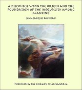 A Discourse Upon the Origin and the Foundation of The Inequality Among Mankind