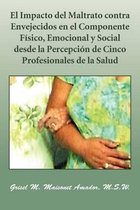 El Impacto del Maltrato Contra Envejecidos En El Componente Fisico, Emocional y Social Desde La Percepcion de Cinco Profesionales de La Salud