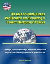 The Role of Mental Illness Identification and Screening in Firearm Background Checks: Thorough Exploration of Legal, Procedural, and Clinical Implications of Identifying Potential Mass Shooters