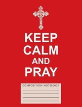 Keep Calm and Pray Composition Notebook