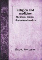 Religion and medicine the moral control of nervous disorders