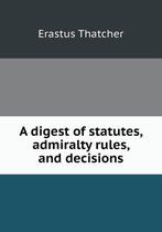 A digest of statutes, admiralty rules, and decisions