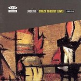 Josef K - Crazy To Exist (CD)