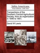 Transactions of the Southern Central Agricultural Society, from Its Organization in 1846 to 1851.