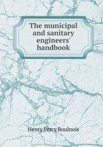 The Municipal and Sanitary Engineers' Handbook