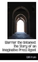 Warrior the Untamed; The Story of an Imaginative Press Agent
