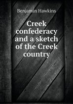 Creek confederacy and a sketch of the Creek country