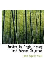 Sunday, Its Origin, History and Present Obligation
