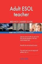 Adult ESOL Teacher Red-Hot Career Guide; 2587 Real Interview Questions