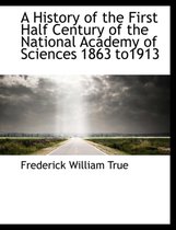 A History of the First Half Century of the National Academy of Sciences 1863 To1913