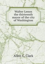 Walter Lenox the thirteenth mayor of the city of Washington