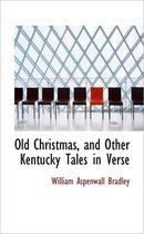 Old Christmas, and Other Kentucky Tales in Verse