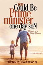 You Could Be Prime Minister One Day Son: Memoir of a Baby-Boomer