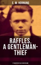 RAFFLES, A GENTLEMAN-THIEF: 27 Adventure Tales in One Volume