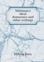 Whitman's Ideal Democracy and Other Writings