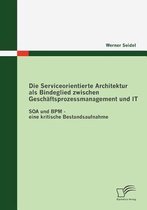 Die Serviceorientierte Architektur als Bindeglied zwischen Geschäftsprozessmanagement und IT