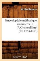 Generalites- Encyclop�die M�thodique. Commerce. T. 1, [A-Cystheolithre] (�d.1783-1784)