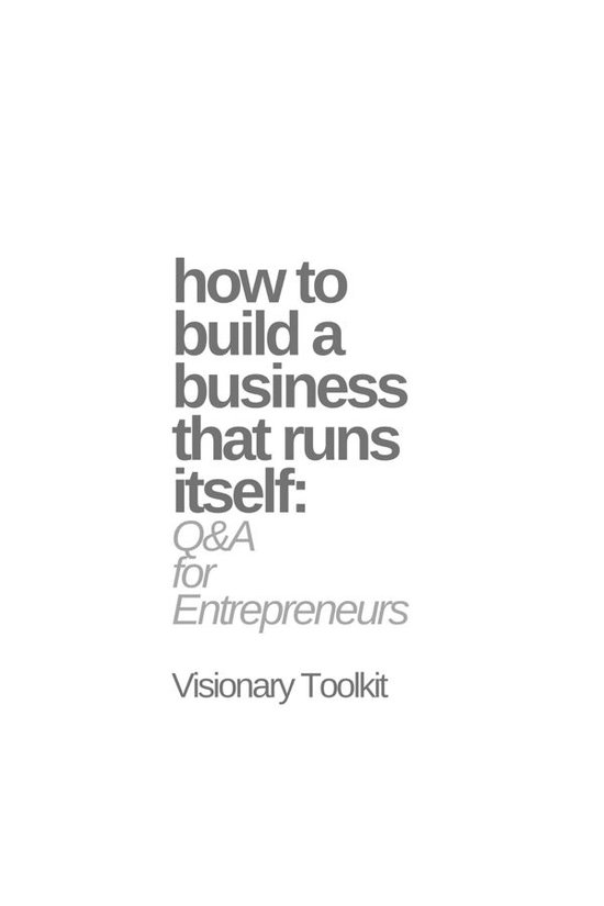 How to Build a Business That Runs Itself: Q&A for Entreprene ... - cover
