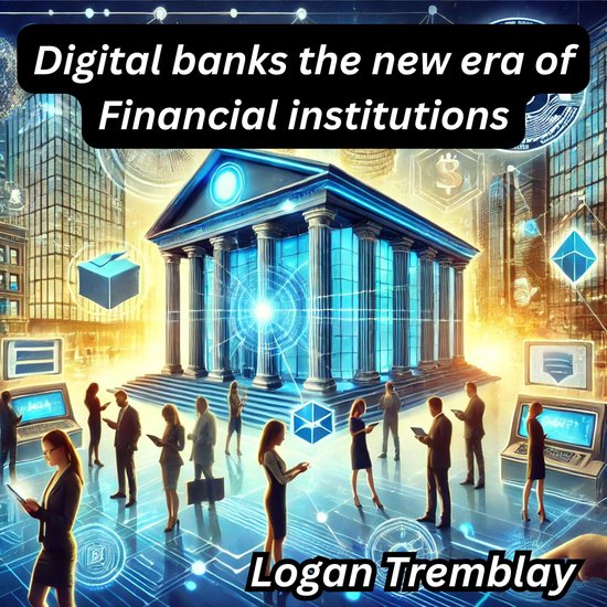 Digital banks the new era of Financial institutions, Logan Tremblay ...