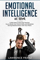 effective communication skills - Emotional Intelligence at Work: A Self-Help Guide That Teaches You to Build Your Social Skills and Establish Strong Relationships with Your Peers