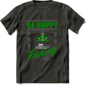 Be Happy Go Fishing - Vissen T-Shirt | Groen | Grappig Verjaardag Vis Hobby Cadeau Shirt | Dames - Heren - Unisex | Tshirt Hengelsport Kleding Kado - Donker Grijs - S