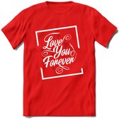 Love You Forever - Valentijn T-Shirt | Grappig Valentijnsdag Cadeautje voor Hem en Haar | Dames - Heren - Unisex | Kleding Cadeau | - Rood - S