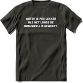 Water Is Pas Lekker Als Het Door De Brouwerij Is Geweest T-Shirt | Bier Kleding | Feest | Drank | Grappig Verjaardag Cadeau | - Donker Grijs - M