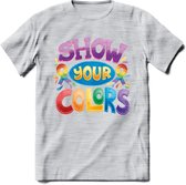 Show Your Colors | Pride T-Shirt | Grappig LHBTIQ+ / LGBTQ / Gay / Homo / Lesbi Cadeau Shirt | Dames - Heren - Unisex | Tshirt Kleding Kado | - Licht Grijs - Gemaleerd - XXL