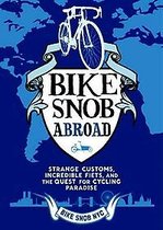 A Bike Snob Abroad : Strange Customs, Incredible Fiets, and the Quest for Cycling Paradise