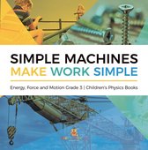 Simple Machines Make Work Simple Energy, Force and Motion Grade 3 Children's Physics Books