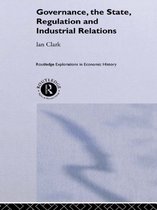 Routledge Explorations in Economic History - Governance, The State, Regulation and Industrial Relations