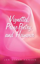 Vignettes, Prose Poetry, and Humour