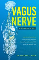 Vagus Nerve and Polyvagal Theory: Learn How to Use the Power of the Vagus Nerve Overcoming Anxiety, Trauma, Depression, PTSD, Autism and Emotional Stress